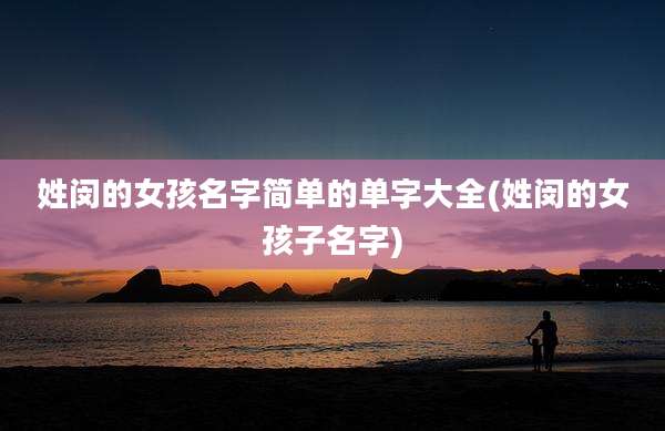 姓闵的女孩名字简单的单字大全(姓闵的女孩子名字)
