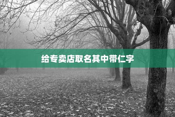 给专卖店取名其中带仁字