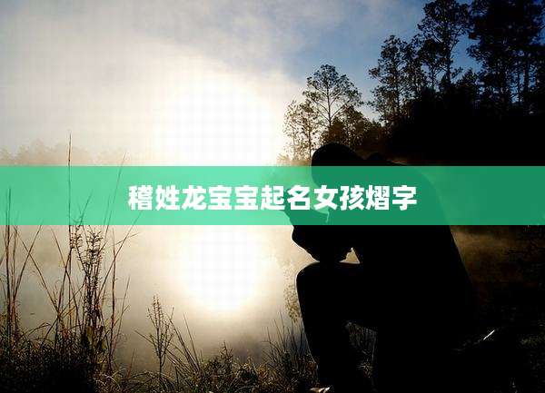 稽姓龙宝宝起名女孩熠字