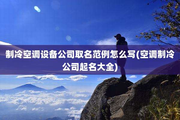 制冷空调设备公司取名范例怎么写(空调制冷公司起名大全)
