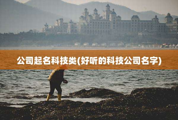 公司起名科技类(好听的科技公司名字)