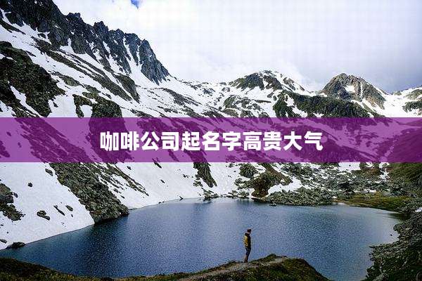 咖啡公司起名字高贵大气