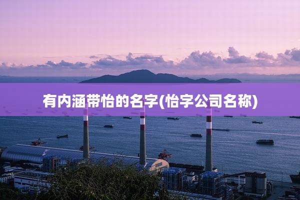 有内涵带怡的名字(怡字公司名称)