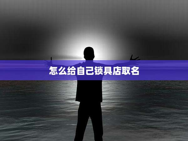 怎么给自己锁具店取名