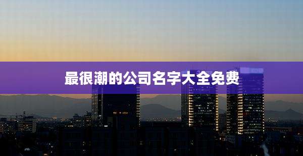 最很潮的公司名字大全免费
