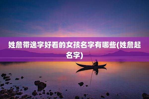 姓詹带逸字好看的女孩名字有哪些(姓詹起名字)