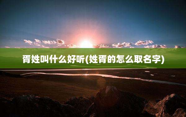胥姓叫什么好听(姓胥的怎么取名字)