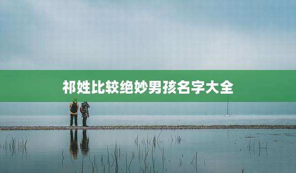 祁姓比较绝妙男孩名字大全