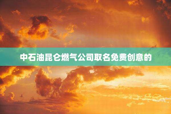 中石油昆仑燃气公司取名免费创意的