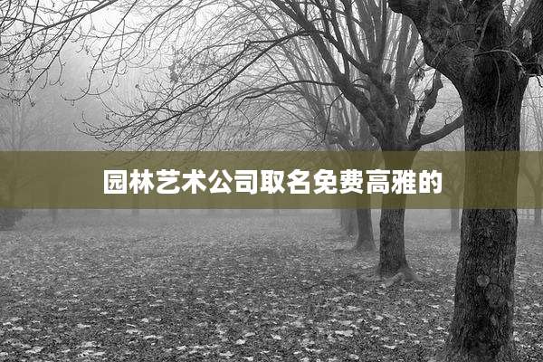 园林艺术公司取名免费高雅的