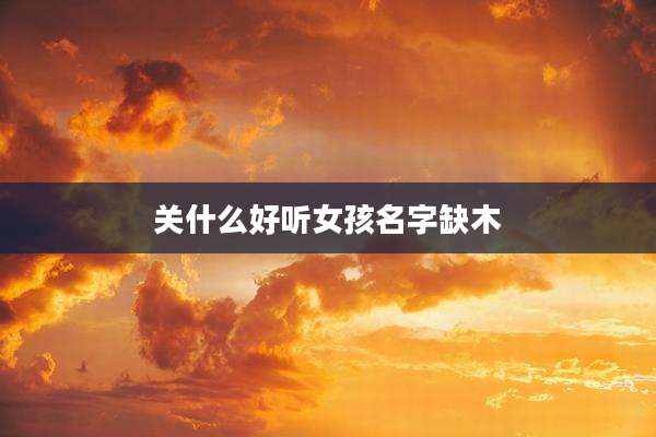 关什么好听女孩名字缺木