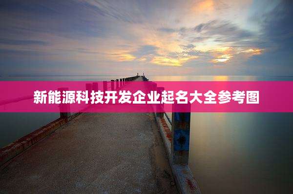 新能源科技开发企业起名大全参考图