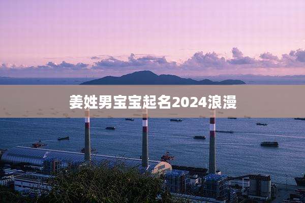姜姓男宝宝起名2024浪漫