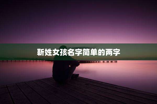 靳姓女孩名字简单的两字