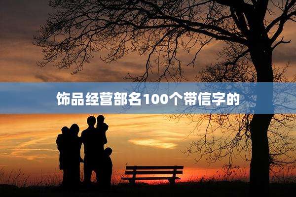 饰品经营部名100个带信字的