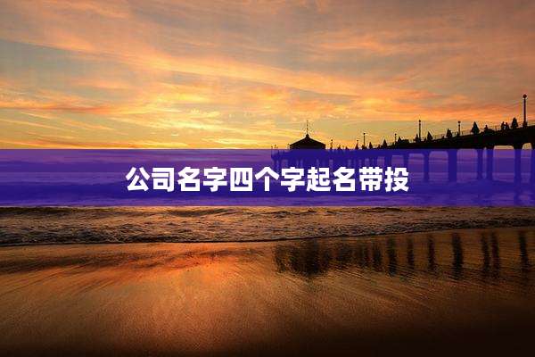 公司名字四个字起名带投