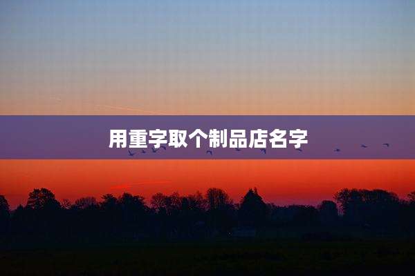 用重字取个制品店名字