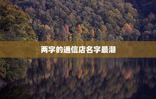 两字的通信店名字最潮