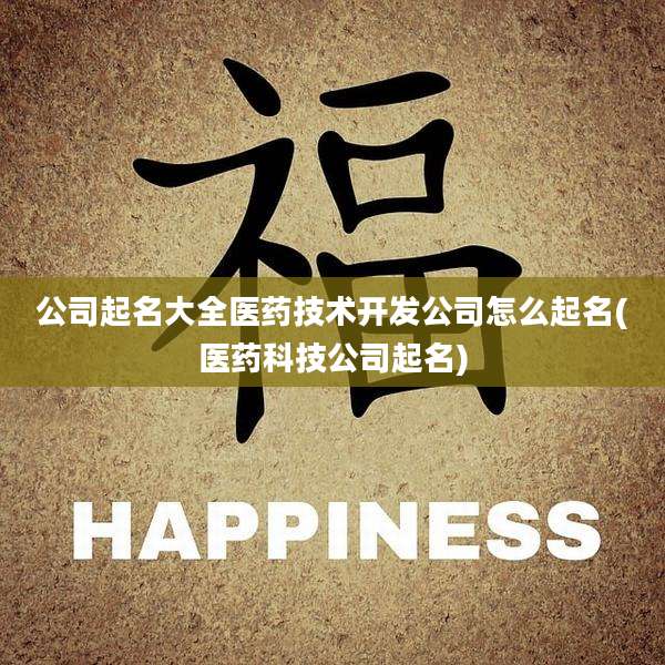 公司起名大全医药技术开发公司怎么起名(医药科技公司起名)