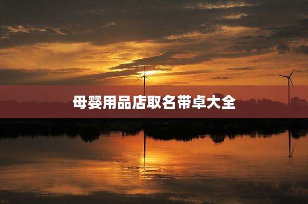 母婴用品店取名带卓大全