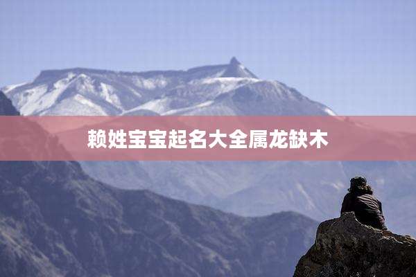 赖姓宝宝起名大全属龙缺木
