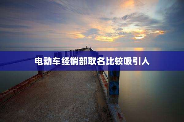 电动车经销部取名比较吸引人
