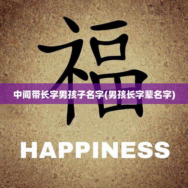 中间带长字男孩子名字(男孩长字辈名字)