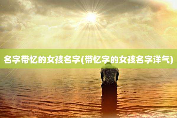 名字带忆的女孩名字(带忆字的女孩名字洋气)