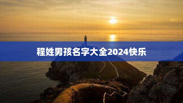 程姓男孩名字大全2024快乐