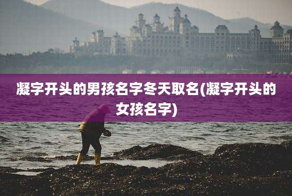 凝字开头的男孩名字冬天取名(凝字开头的女孩名字)