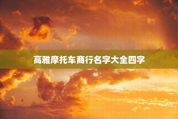 高雅摩托车商行名字大全四字
