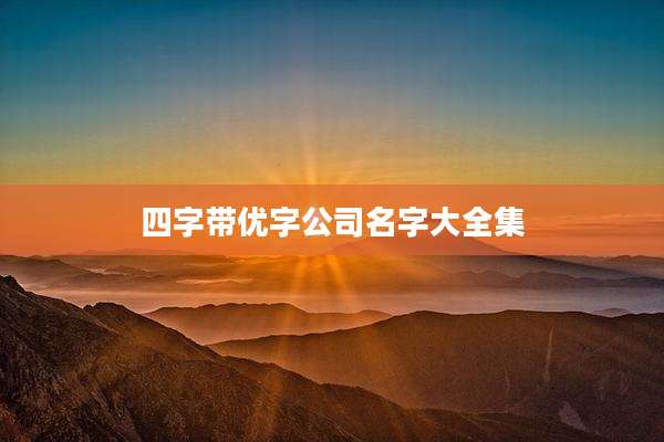 四字带优字公司名字大全集