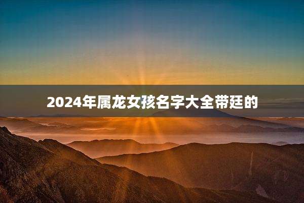 2024年属龙女孩名字大全带廷的