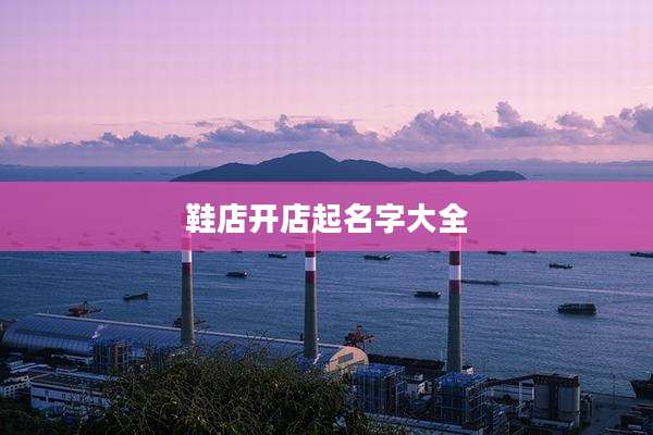 鞋店开店起名字大全
