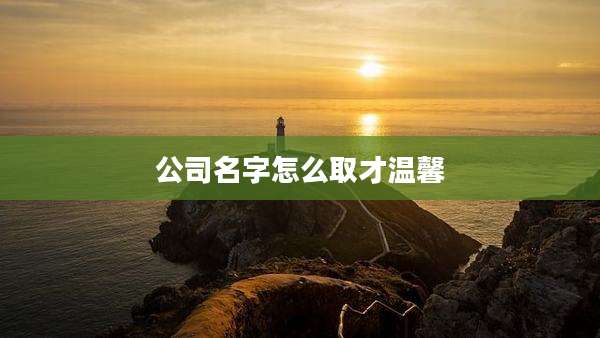 公司名字怎么取才温馨