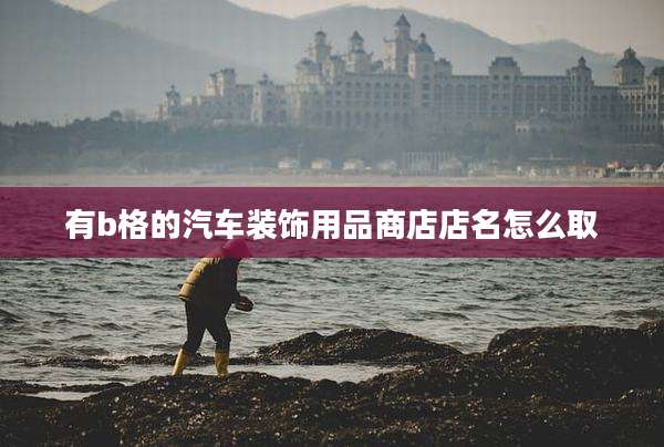 有b格的汽车装饰用品商店店名怎么取
