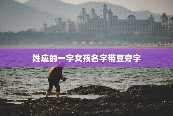 姓应的一字女孩名字带豆旁字