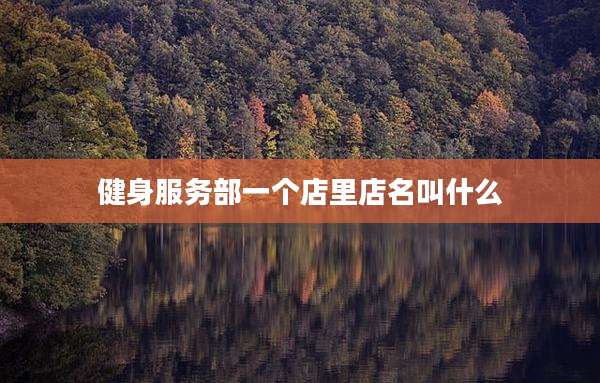 健身服务部一个店里店名叫什么