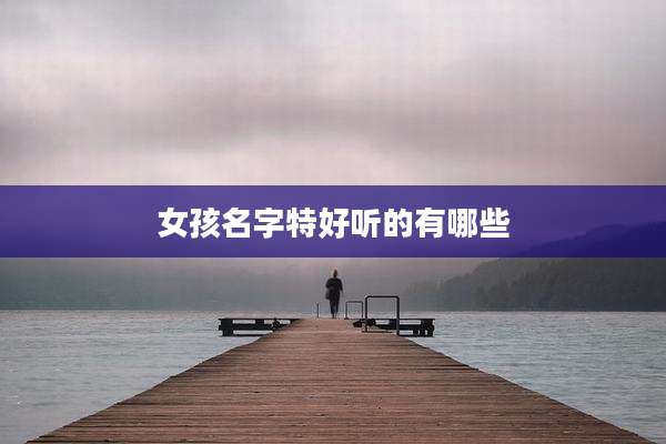 女孩名字特好听的有哪些