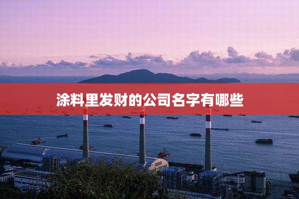 涂料里发财的公司名字有哪些