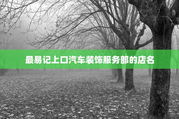 最易记上口汽车装饰服务部的店名