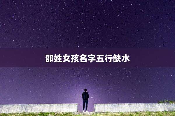 邵姓女孩名字五行缺水