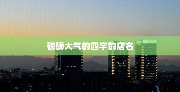 磅礴大气的四字的店名