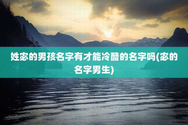 姓宓的男孩名字有才能冷酷的名字吗(宓的名字男生)