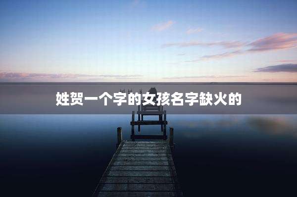 姓贺一个字的女孩名字缺火的
