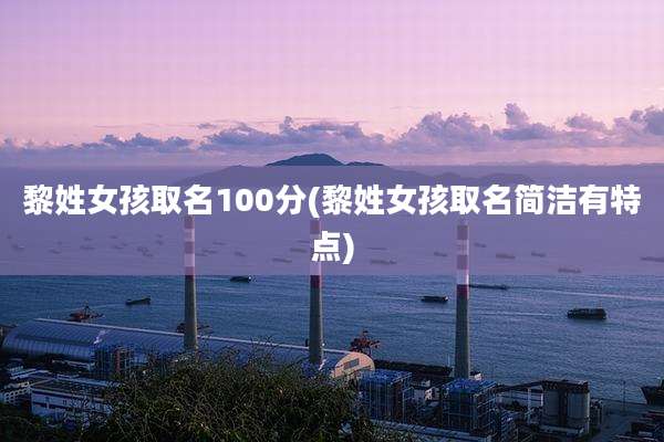 黎姓女孩取名100分(黎姓女孩取名简洁有特点)