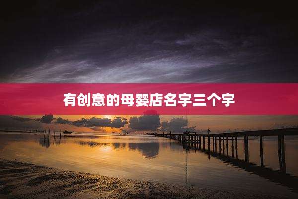 有创意的母婴店名字三个字