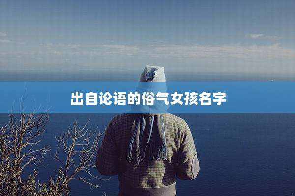 出自论语的俗气女孩名字