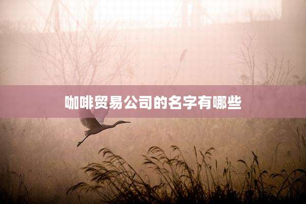 咖啡贸易公司的名字有哪些