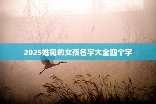 2025姓晁的女孩名字大全四个字
